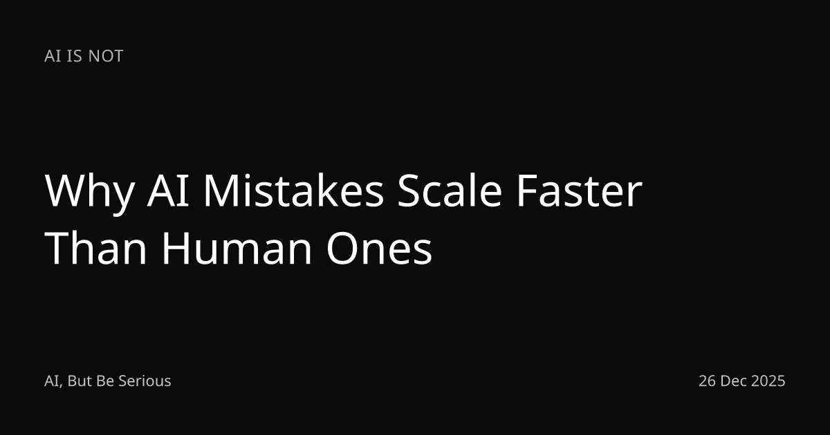 Why AI Mistakes Scale Faster Than Human Ones · AI, But Be Serious